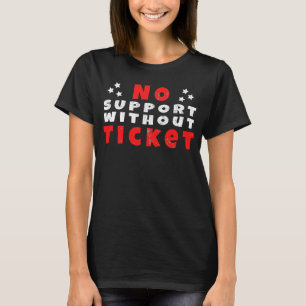 Büro Humor Keine Unterstützung ohne Ticket T-Shirt
