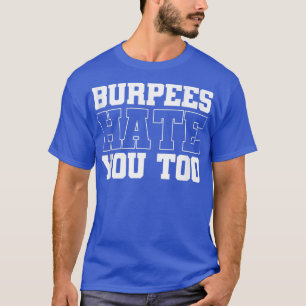 Burpee Workout Gym Quotes Burpees Hass Sie zu tan T-Shirt