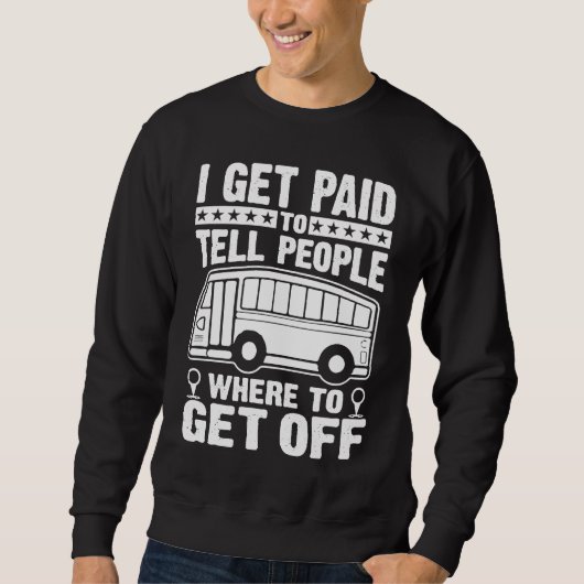 Bus Driver  I Get Paid To Tell People Where To Get Sweatshirt (Vorderseite)