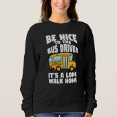 Bus Driving Be Nice To The School Bus Driver Sweatshirt (Vorderseite)