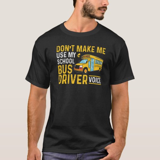 Bus Driving Don't Make Me Use My School Bus Driver T-Shirt (Vorderseite)