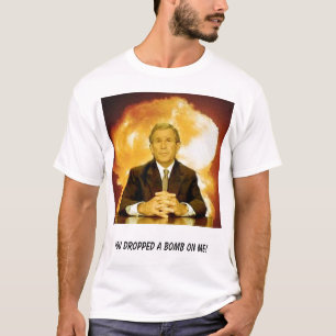 Busch, ließen Sie eine Bombe auf mir fallen! T-Shirt