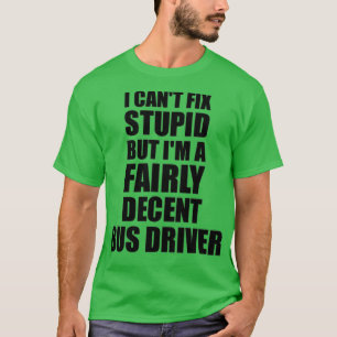 Busfahrer Tasse I Canx27t Fix Stupid Funny Gift Id T-Shirt