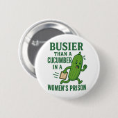 Busier Than a Cucumber In A Women’s Prison Funny Button (Vorne & Hinten)