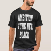 Business Casual Dress Ambition Is The New Black Ba T-Shirt (Vorderseite)