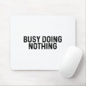 Busy Doing Nothing Funny Quote Saying Novelty Mousepad (Mit Mouse)