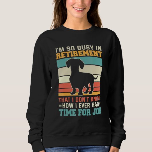 Busy In Retirement  Dog  Dachshund Dog Retirement Sweatshirt (Vorderseite)