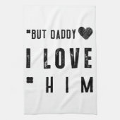 But Daddy I Love Him Geschirrtuch (Vertikal)