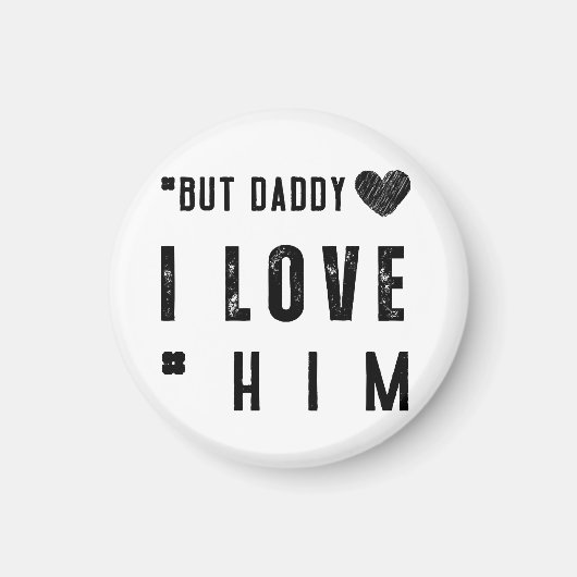 But Daddy I Love Him Magnet (Vorne)