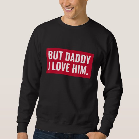But Daddy I Love Him Sweatshirt (Vorderseite)