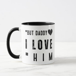 But Daddy I Love Him Tasse