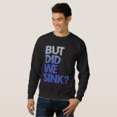 But did we sink sailing nautical Ship Cruise Ocean Sweatshirt (Vorne ganz)