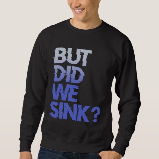 But did we sink sailing nautical Ship Cruise Ocean Sweatshirt (Vorderseite)