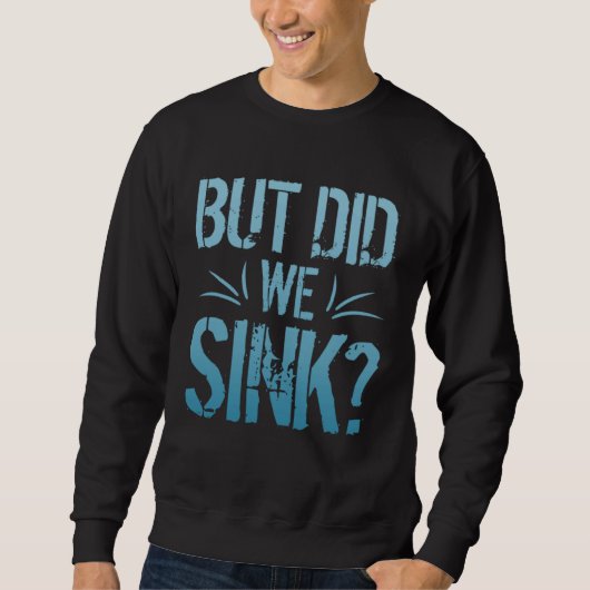 But did we sink sailing nautical Ship Cruise Ocean Sweatshirt (Vorderseite)