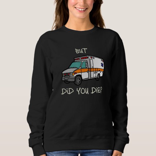 But Did You Die   EMT EMS Paramedic Ambulance Sweatshirt (Vorderseite)