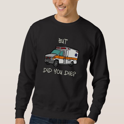 But Did You Die EMT EMS Paramedic Ambulance Sweatshirt (Vorderseite)