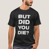But Did You Die Fitness Gym Motivational Train Wor T-Shirt (Vorderseite)