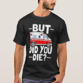 But Did You Die Funny Paramedic Medic Emergency EM T-Shirt (Vorderseite)