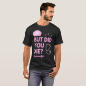 But Did You Die Nurselife Nursing  Nurse T-Shirt (Vorne ganz)