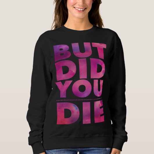 But Did You Die Womens Workout Excercise Gym Yoga Sweatshirt (Vorderseite)