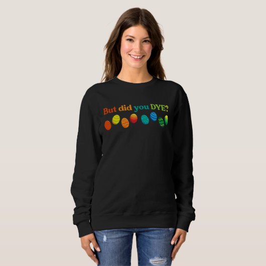 But Did you Dye Easter Eggs  Easter Pun Easter Hum Sweatshirt (Vorne ganz)