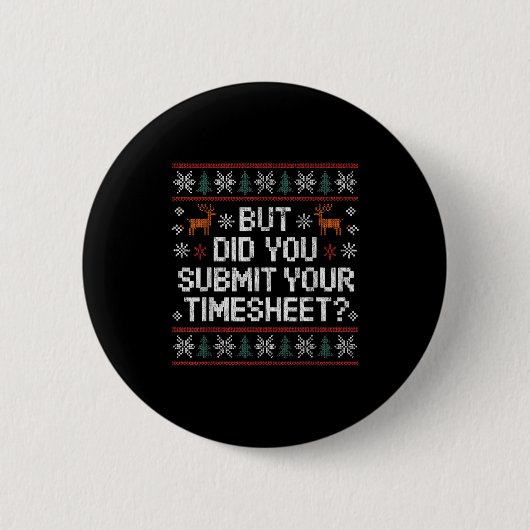But Did You Submit Your Timesheet Ugly Christmas Button (Vorderseite)