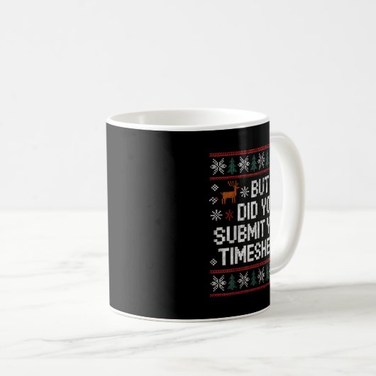 But Did You Submit Your Timesheet Ugly Christmas Kaffeetasse (VorderseiteRechts)