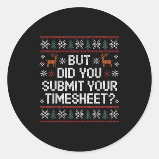 But Did You Submit Your Timesheet Ugly Christmas Runder Aufkleber (Vorderseite)