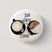 But First Coffee Button (Vorderseite)