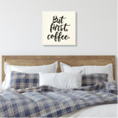 But First Coffee | Chic Modern Script Typography D Leinwanddruck (Insitu (Schlafzimmer))