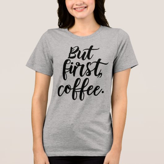 But First Coffee | Chic Modern Script Typography D Tri-Blend Shirt (Vorderseite)