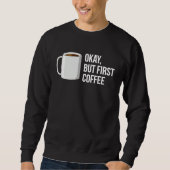 But First Coffee   I Need Coffee Sweatshirt (Vorderseite)