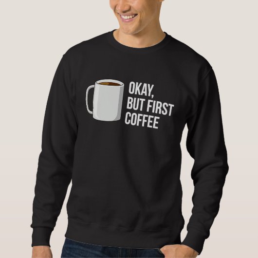 But First Coffee   I Need Coffee Sweatshirt (Vorderseite)