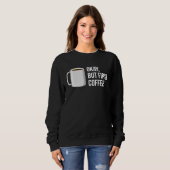 But First Coffee   I Need Coffee Sweatshirt (Vorne ganz)
