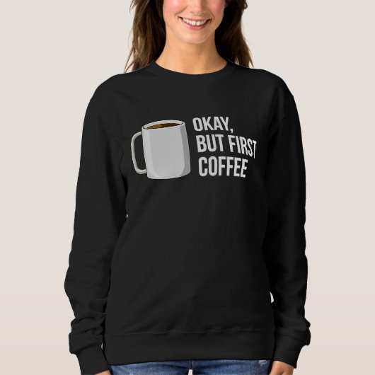 But First Coffee   I Need Coffee Sweatshirt (Vorderseite)