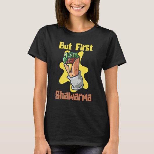 But First Eat Shawarma Eastern Dish Shawarma T-Shirt (Vorderseite)