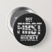 But First Hockey – Funny Hockey Lover Quote Design Button (Vorne & Hinten)