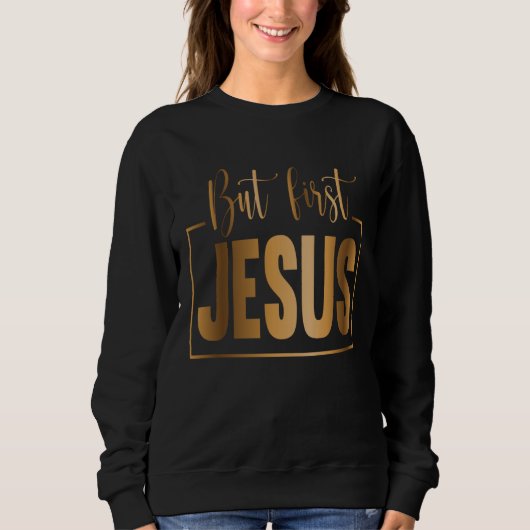 But First Jesus Christian Religious Pastor Jesus Sweatshirt (Vorderseite)