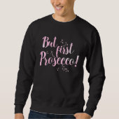 But first Prosecco Sparkling Wine Alcohol Drinking Sweatshirt (Vorderseite)