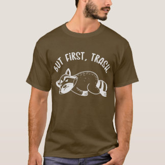 But First, Trash (Mono) T-Shirt