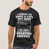 but now I'm just I making knives knives T-Shirt (Vorderseite)