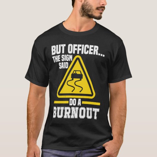 But Officer the Sign said do a Burnout Auto Engine T-Shirt (Vorderseite)