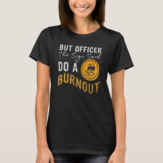 But Officer the Sign Said Do a Burnout Car 2 T-Shirt (Vorderseite)