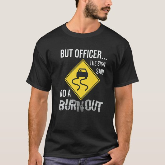 But Officer the Sign Said Do a Burnout Car T-Shirt (Vorderseite)
