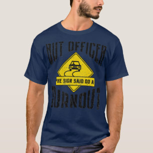 But officer The Sign Said Do a Burnout Funny Car T-Shirt