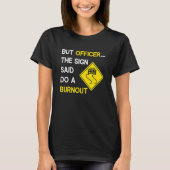But Officer the Sign Said Do a Burnout, Funny Car T-Shirt (Vorderseite)