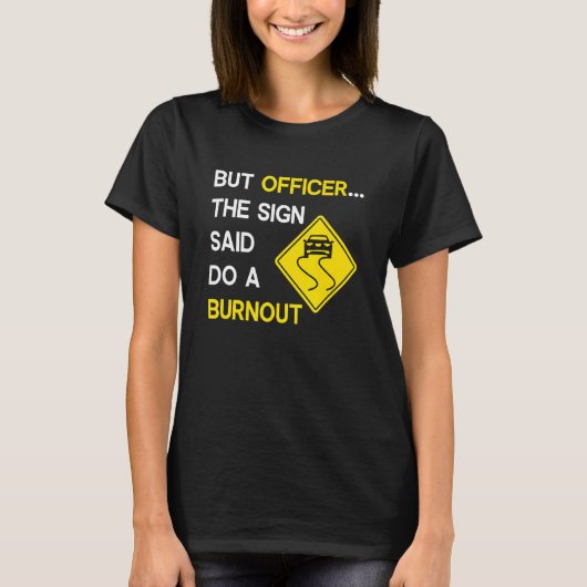But Officer the Sign Said Do a Burnout, Funny Car T-Shirt (Vorderseite)
