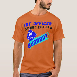 But Officer The Sign Said Do A Burnout Racers Funn T-Shirt