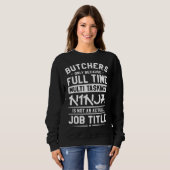 Butchers Only Because Full Time Multitasking Ninja Sweatshirt (Vorne ganz)