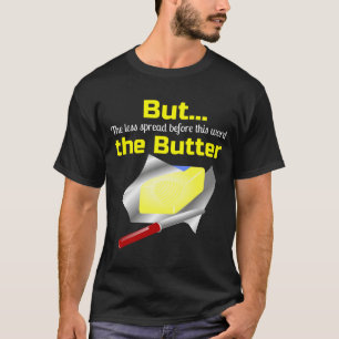 Butter Hintern Aber je weniger Butter auf der Rüc T-Shirt